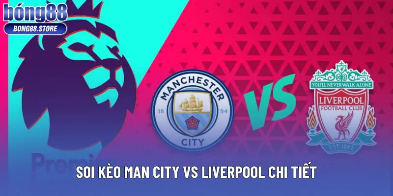 Soi kèo Man City vs Liverpool chi tiết